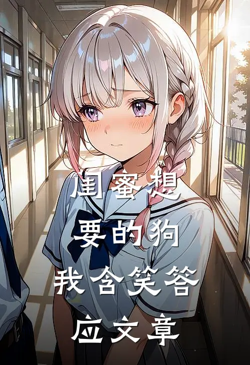 闺蜜想要的狗，我含笑答应文章