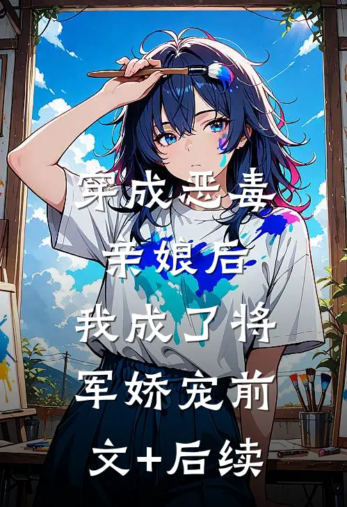穿成恶毒亲娘后，我成了将军娇宠前文+后续