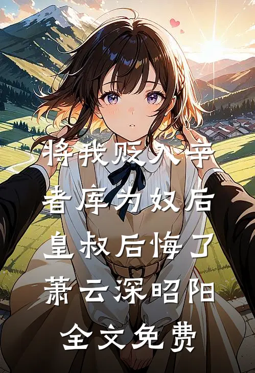将我贬入辛者库为奴后，皇叔后悔了萧云深昭阳全文免费