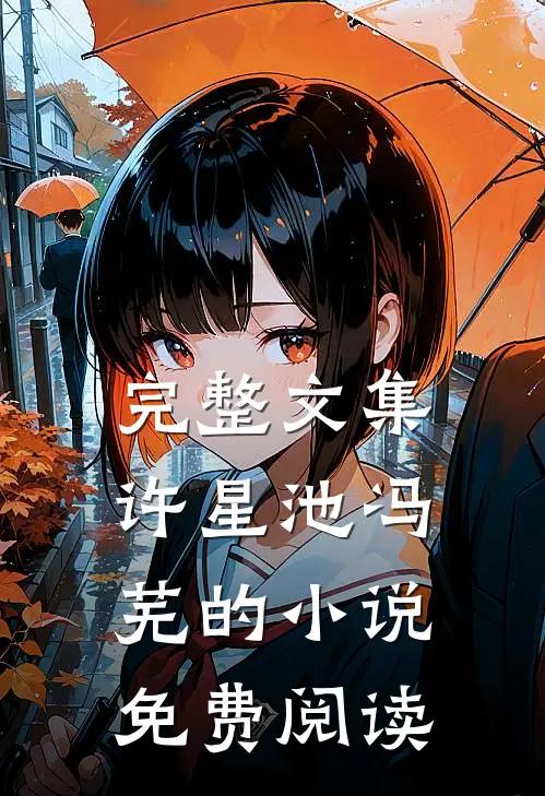 完整文集许星池冯芜的小说免费阅读