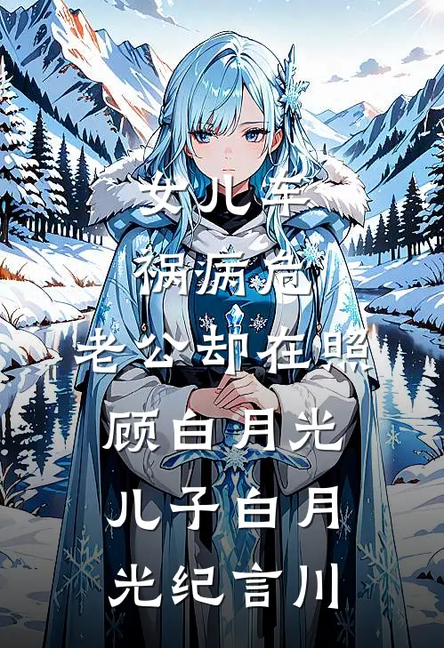 女儿车祸病危，老公却在照顾白月光儿子白月光纪言川