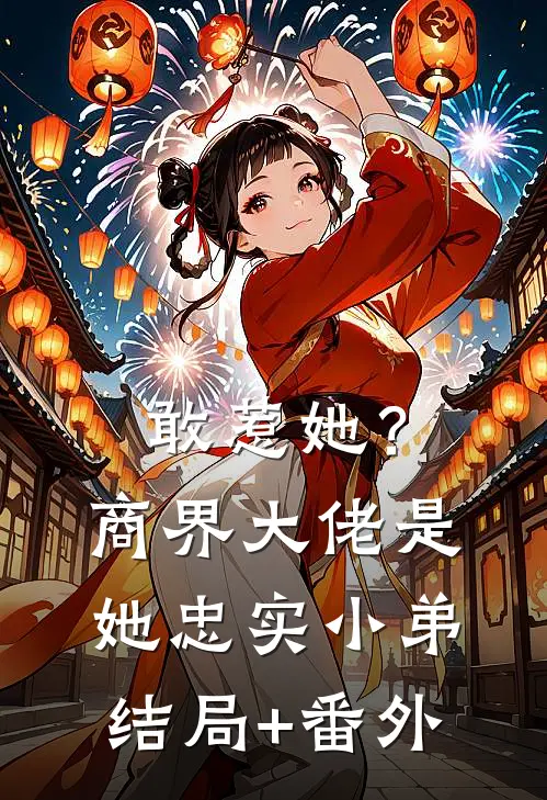 敢惹她？商界大佬是她忠实小弟结局+番外