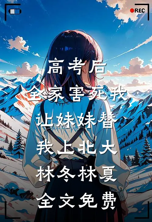 高考后，全家害死我让妹妹替我上北大林冬林夏全文免费
