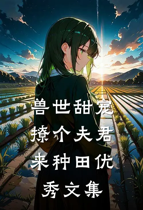 兽世甜宠：撩个夫君来种田优秀文集