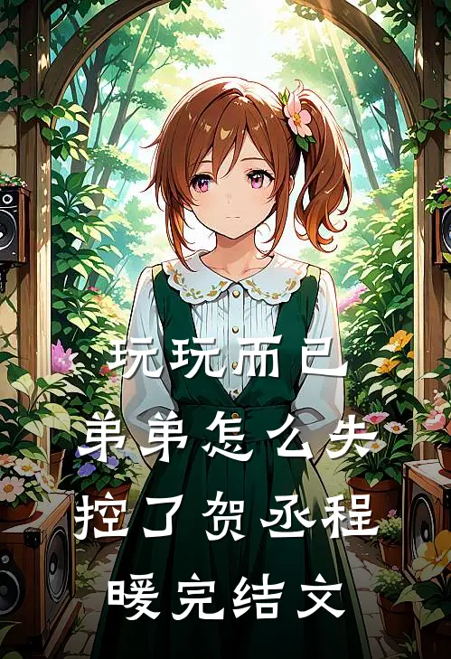玩玩而已，弟弟怎么失控了贺丞程暖完结文