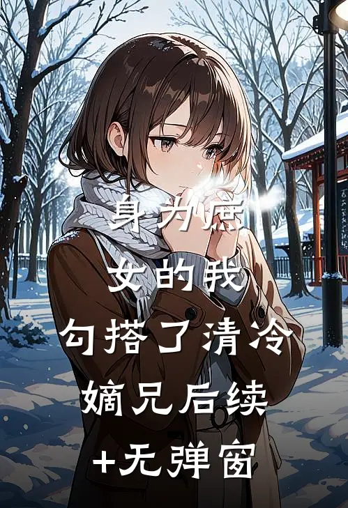 身为庶女的我，勾搭了清冷嫡兄后续+无弹窗