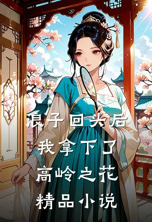 浪子回头后，我拿下了高岭之花精品小说