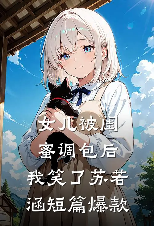 女儿被闺蜜调包后，我笑了苏若涵短篇爆款
