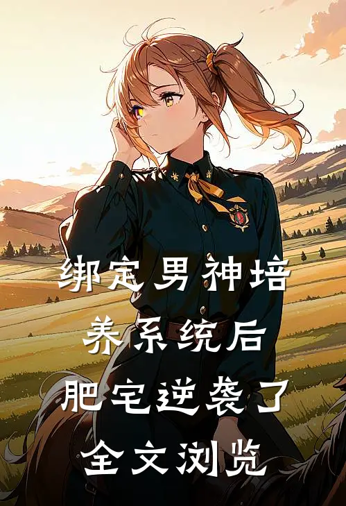 绑定男神培养系统后，肥宅逆袭了全文浏览
