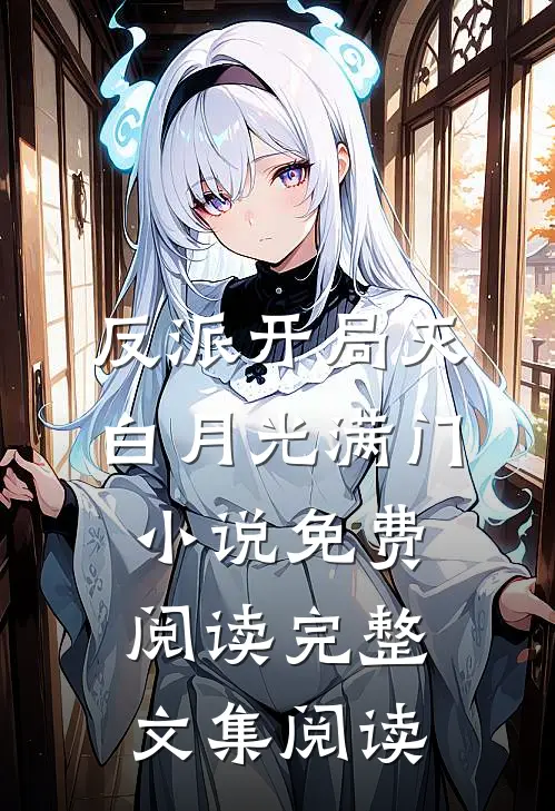 反派开局灭白月光满门小说免费阅读完整文集阅读