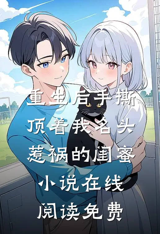 重生后手撕顶着我名头惹祸的闺蜜小说在线阅读免费