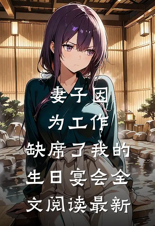 妻子因为工作，缺席了我的生日宴会全文阅读最新