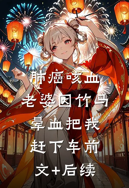 肺癌咳血，老婆因竹马晕血把我赶下车前文+后续