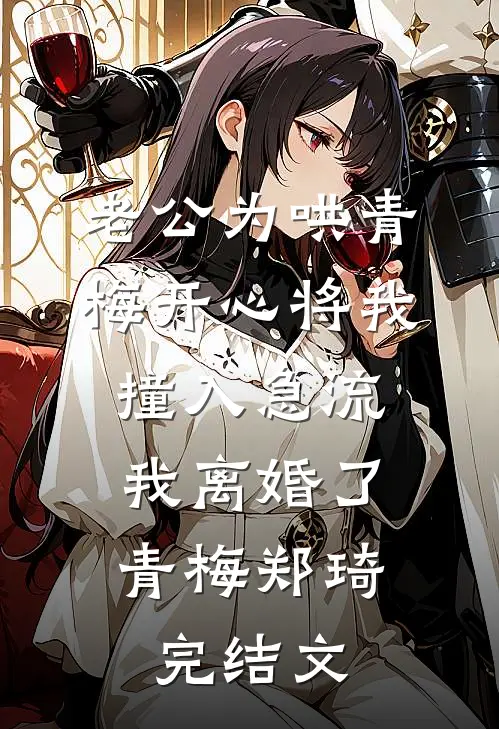 老公为哄青梅开心将我撞入急流，我离婚了青梅郑琦完结文