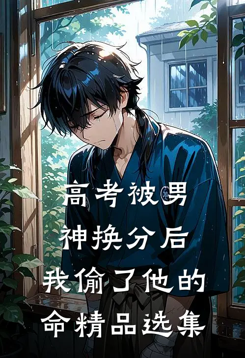 高考被男神换分后，我偷了他的命精品选集