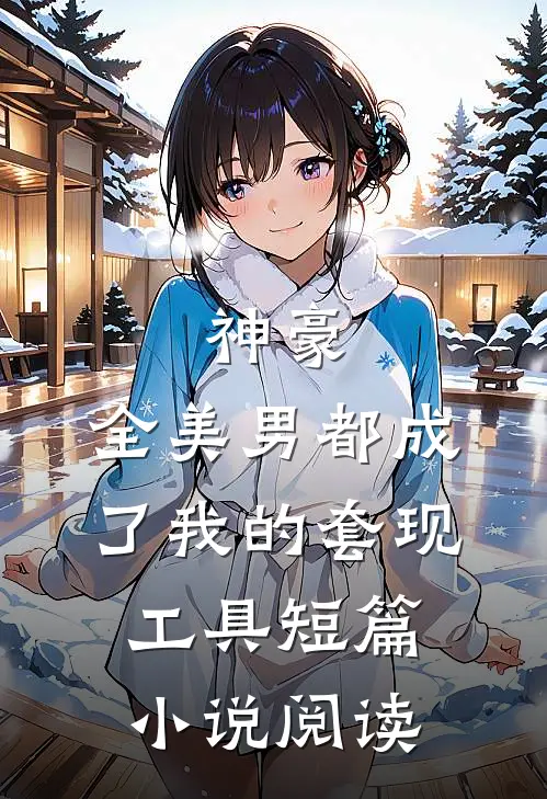 神豪：全美男都成了我的套现工具短篇小说阅读