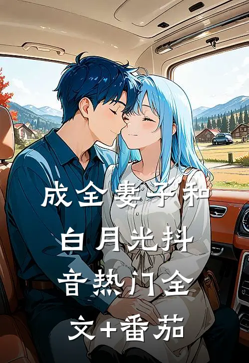 成全妻子和白月光抖音热门全文+番茄