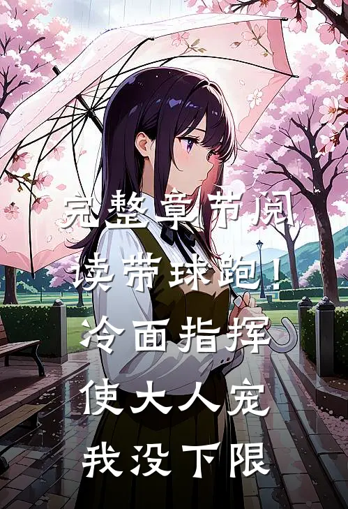 完整章节阅读带球跑！冷面指挥使大人宠我没下限