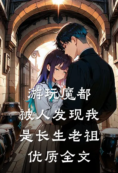 游玩魔都：被人发现我是长生老祖优质全文