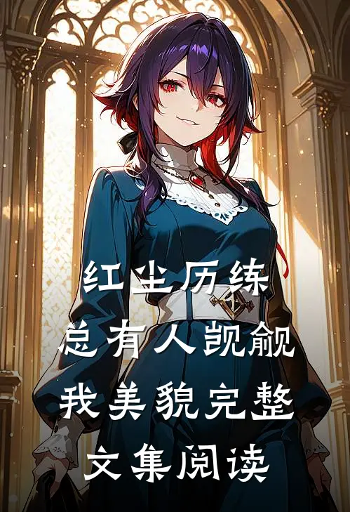 红尘历练：总有人觊觎我美貌完整文集阅读