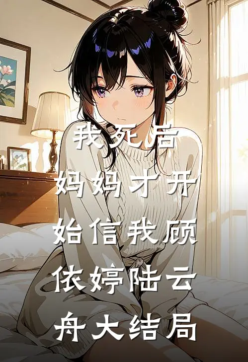 我死后，妈妈才开始信我顾依婷陆云舟大结局