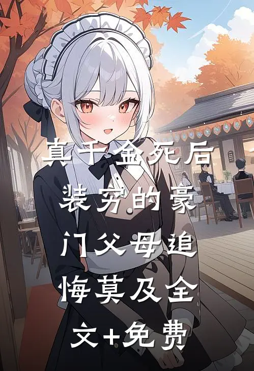 真千金死后，装穷的豪门父母追悔莫及全文+免费