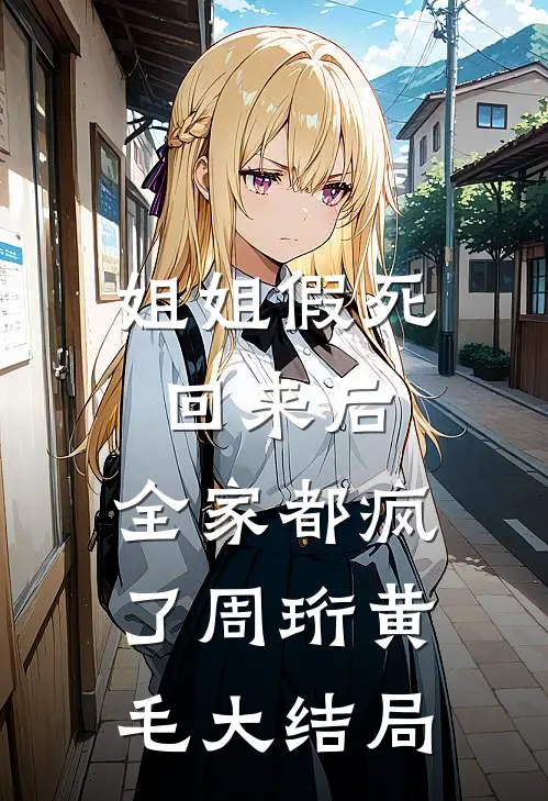 姐姐假死回来后，全家都疯了周珩黄毛大结局