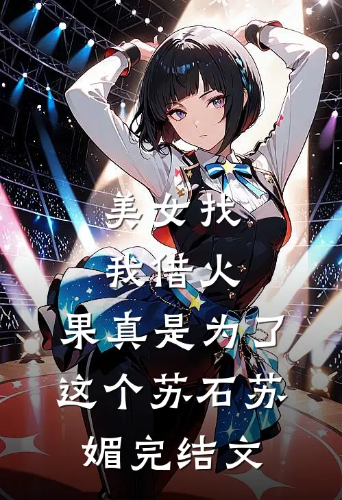美女找我借火，果真是为了这个苏石苏媚完结文