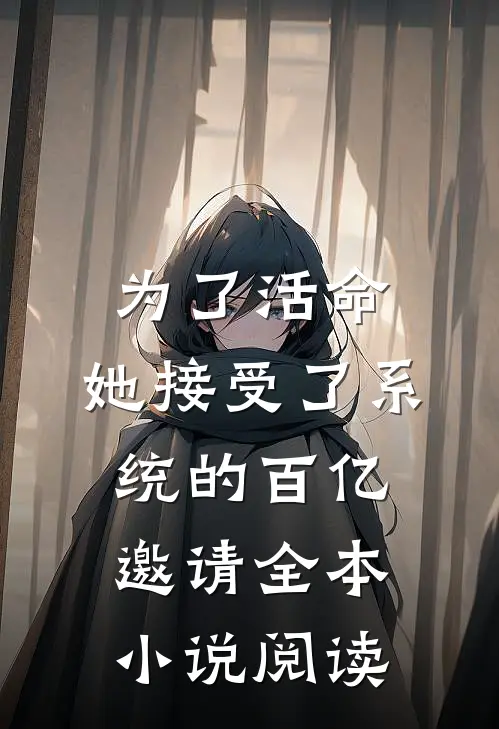 为了活命，她接受了系统的百亿邀请全本小说阅读