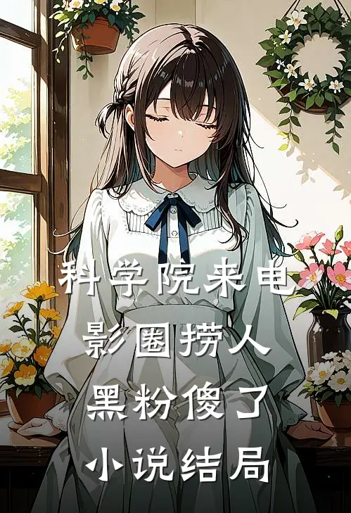 科学院来电影圈捞人，黑粉傻了小说结局
