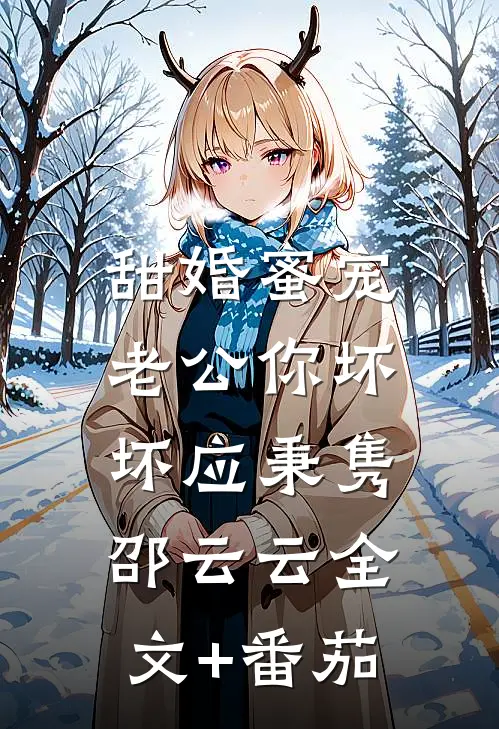 甜婚蜜宠：老公你坏坏应秉隽邵云云全文+番茄