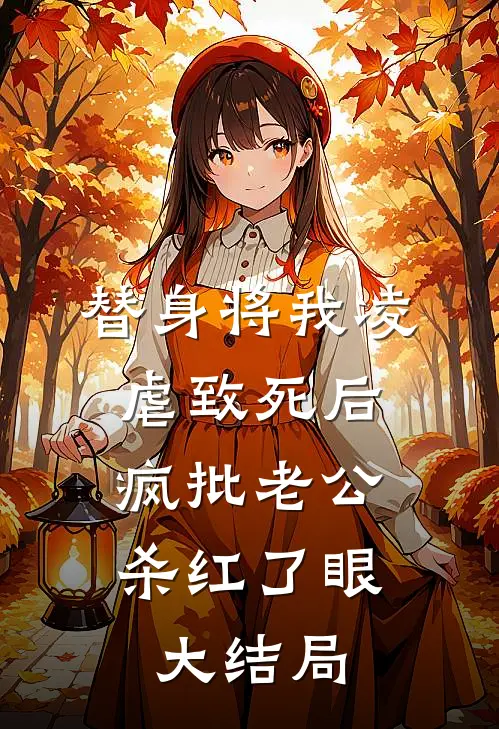 替身将我凌虐致死后，疯批老公杀红了眼大结局