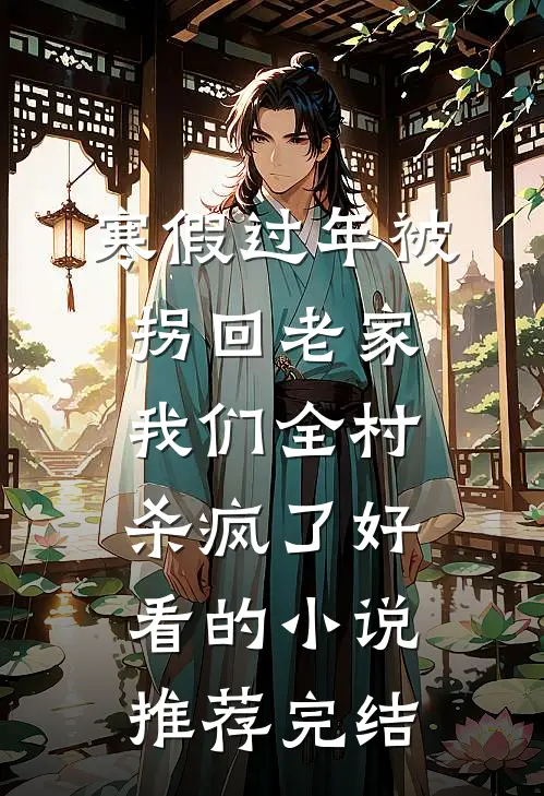 寒假过年被拐回老家，我们全村杀疯了好看的小说推荐完结
