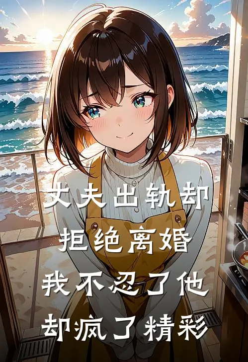 丈夫出轨却拒绝离婚，我不忍了他却疯了精彩