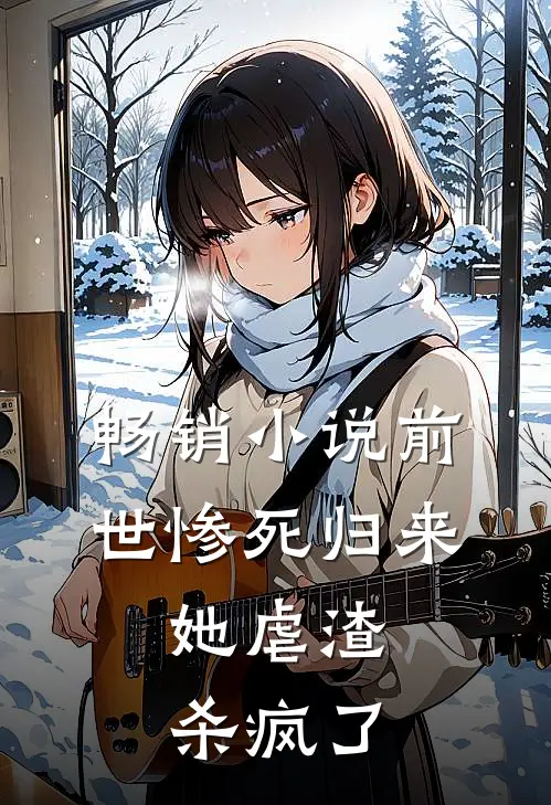 畅销小说前世惨死归来，她虐渣杀疯了