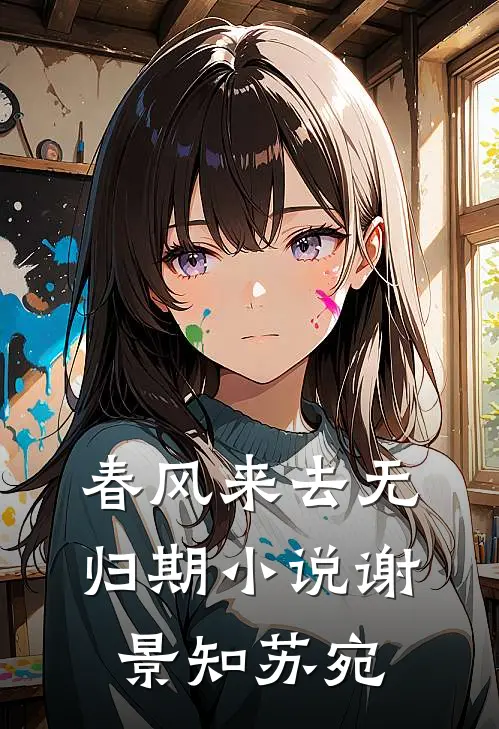 春风来去无归期小说谢景知苏宛