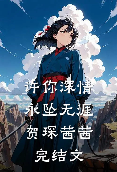 许你深情，永坠无涯贺琛茜茜完结文