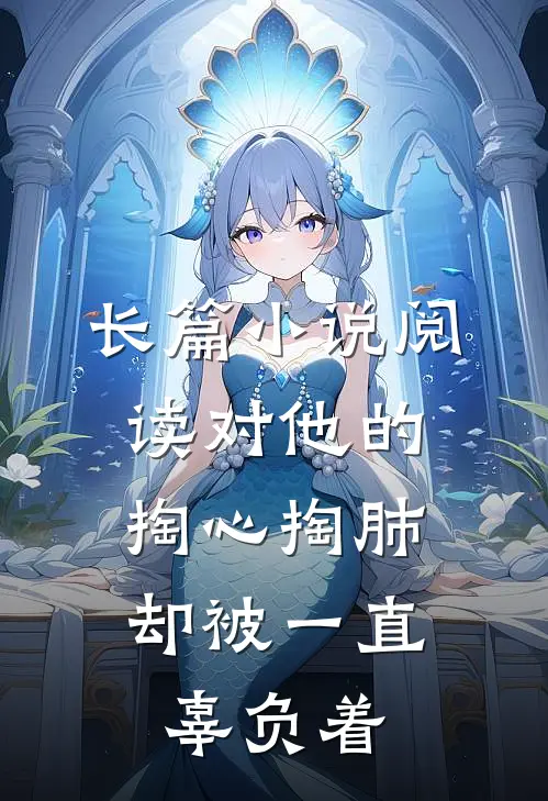 长篇小说阅读对他的掏心掏肺，却被一直辜负着