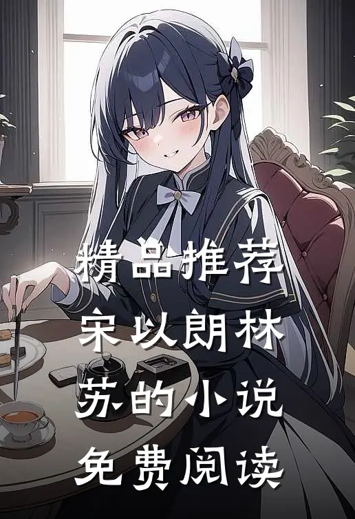 精品推荐宋以朗林苏的小说免费阅读