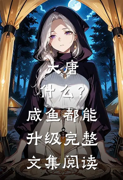 大唐：什么？咸鱼都能升级完整文集阅读