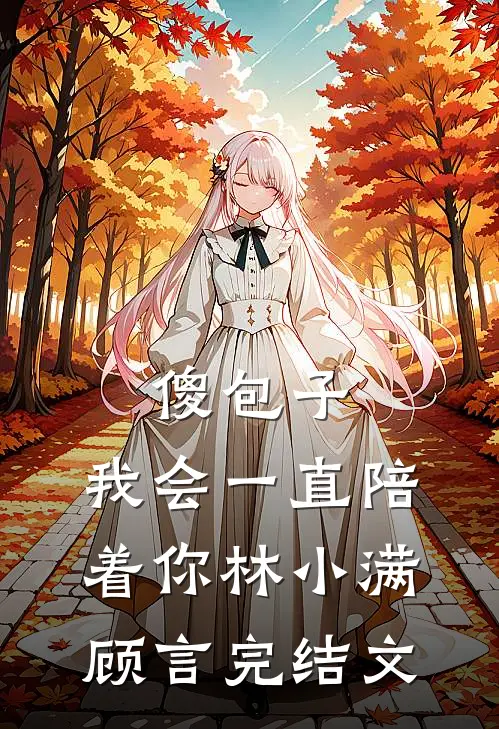 傻包子，我会一直陪着你林小满顾言完结文