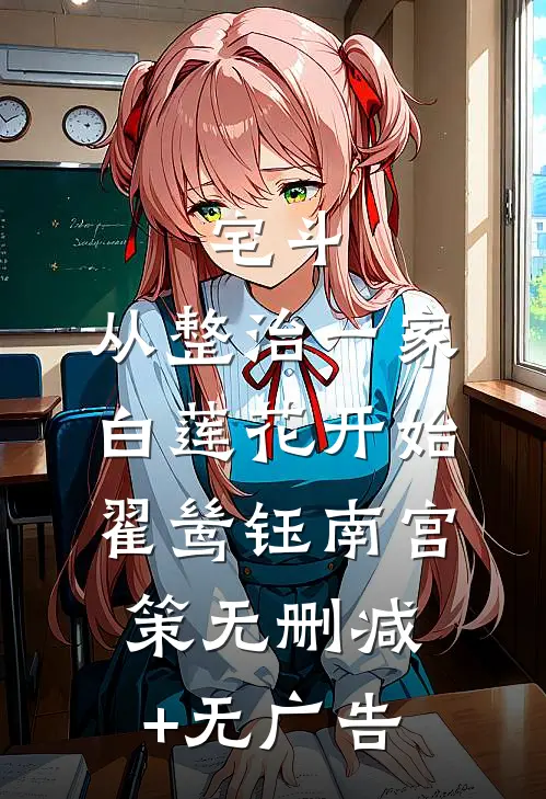 宅斗：从整治一家白莲花开始翟鸶钰南宫策无删减+无广告