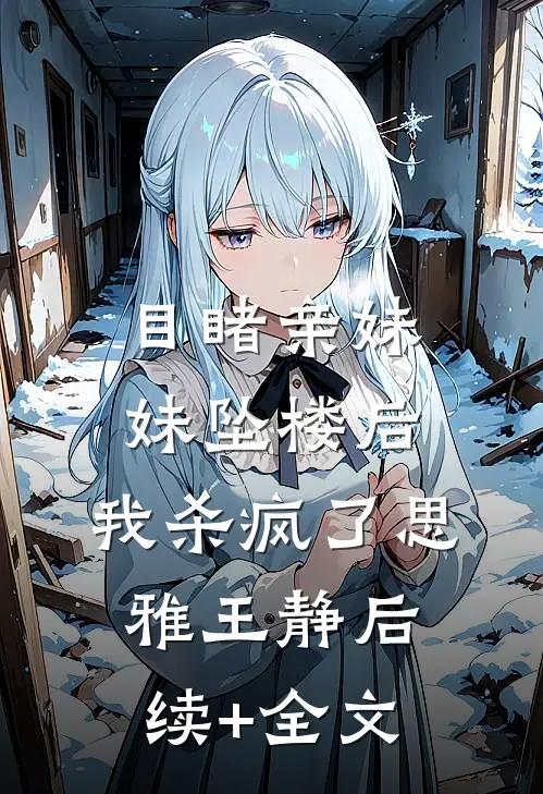 目睹亲妹妹坠楼后，我杀疯了思雅王静后续+全文