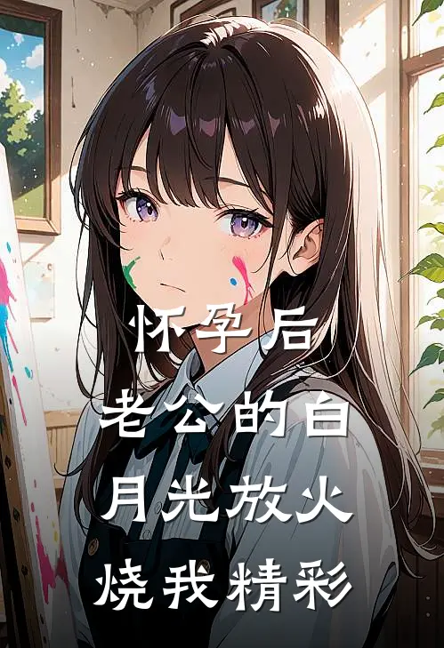 怀孕后，老公的白月光放火烧我精彩