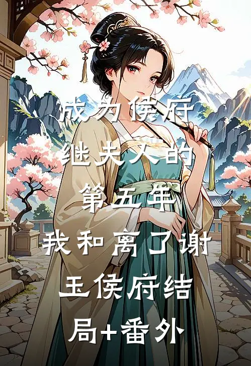 成为侯府继夫人的第五年，我和离了谢玉侯府结局+番外