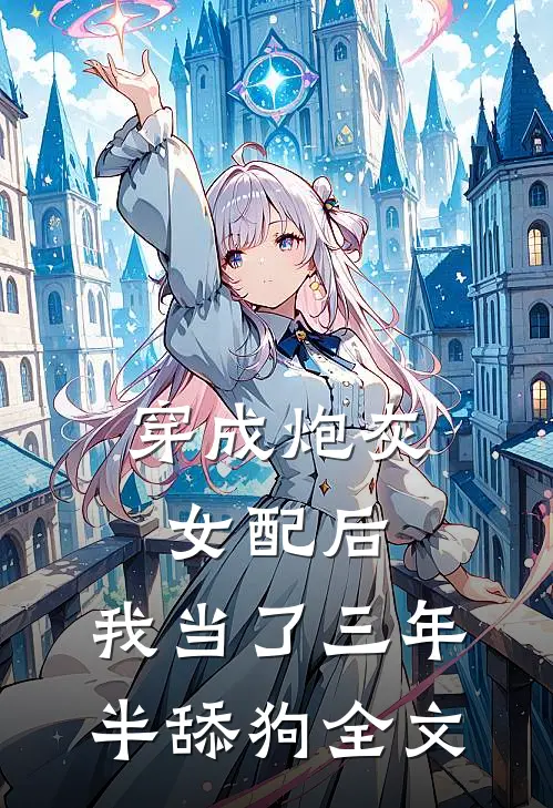 穿成炮灰女配后，我当了三年半舔狗全文
