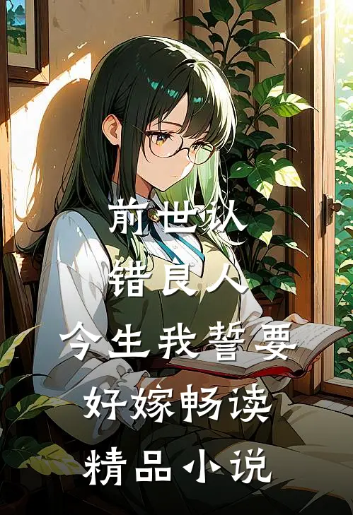 前世认错良人，今生我誓要好嫁畅读精品小说