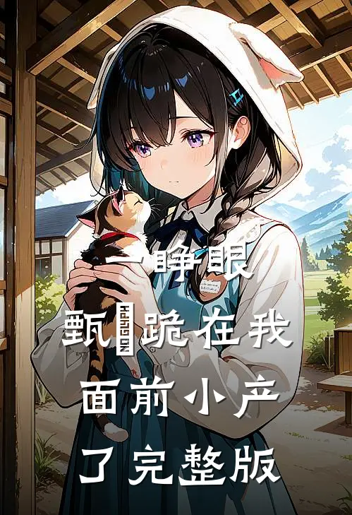 一睁眼，甄嬛跪在我面前小产了完整版