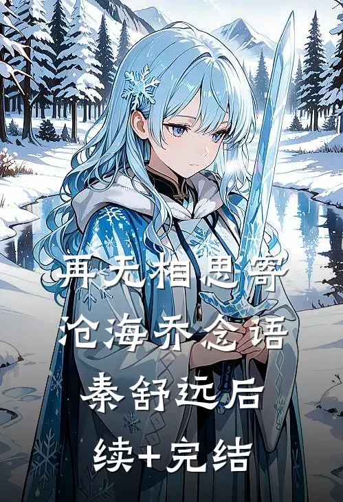 再无相思寄沧海乔念语秦舒远后续+完结