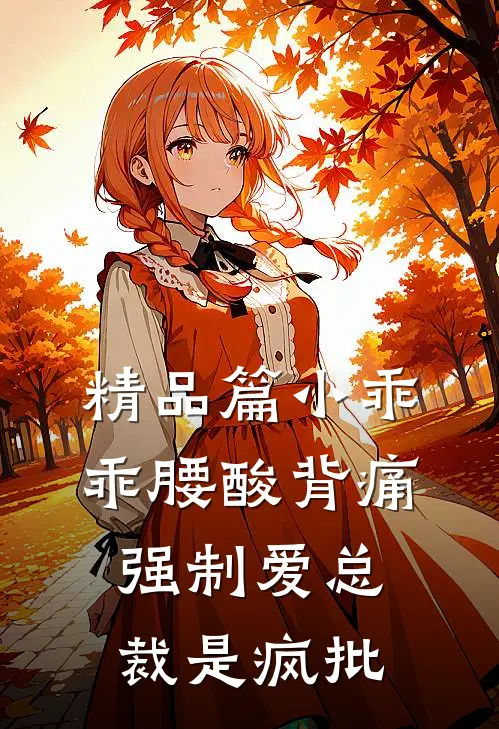 精品篇小乖乖腰酸背痛，强制爱总裁是疯批